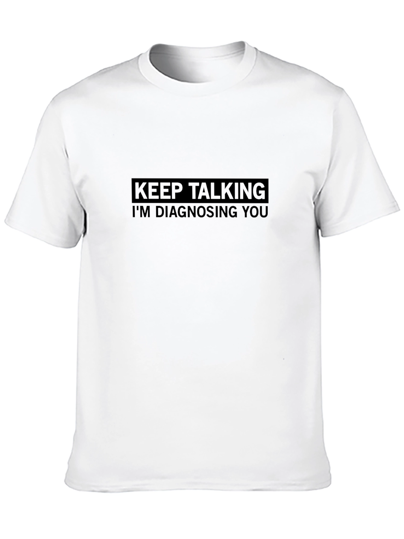 Keep Talking Im Diagnosing You - Graphic Tee