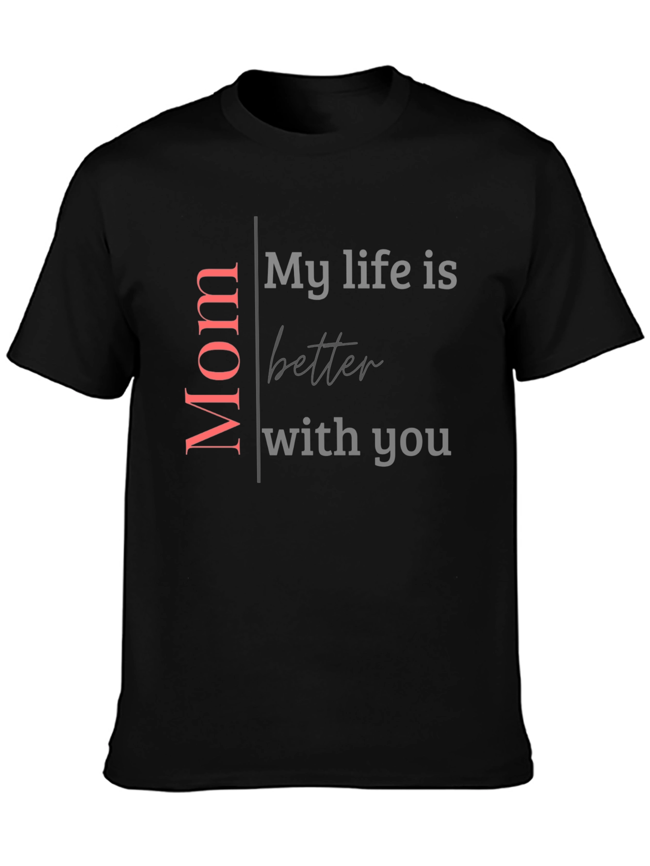 Mom My Life Is Better With You Black T-Shirt