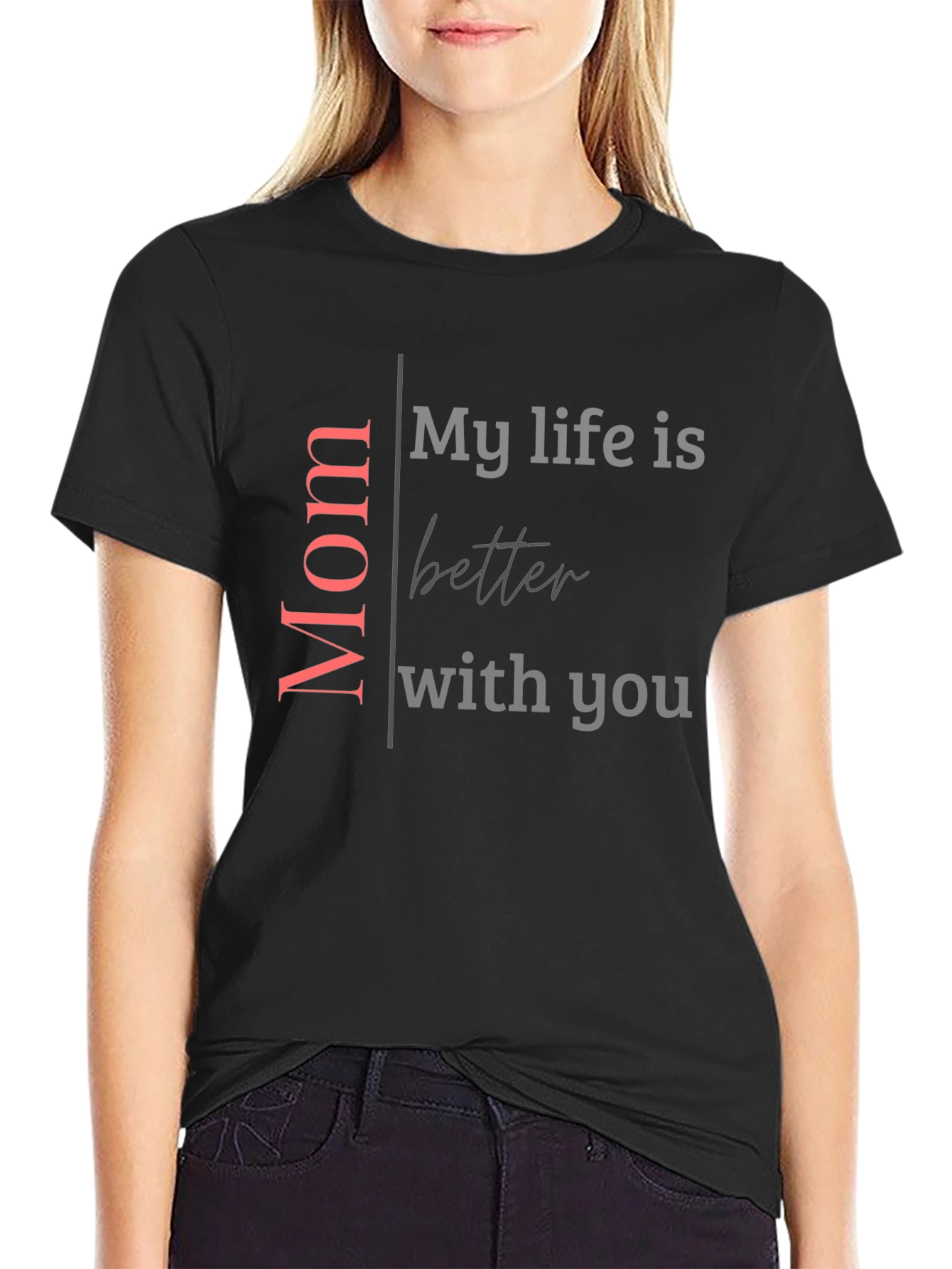 Mom My Life Is Better With You Black T-Shirt