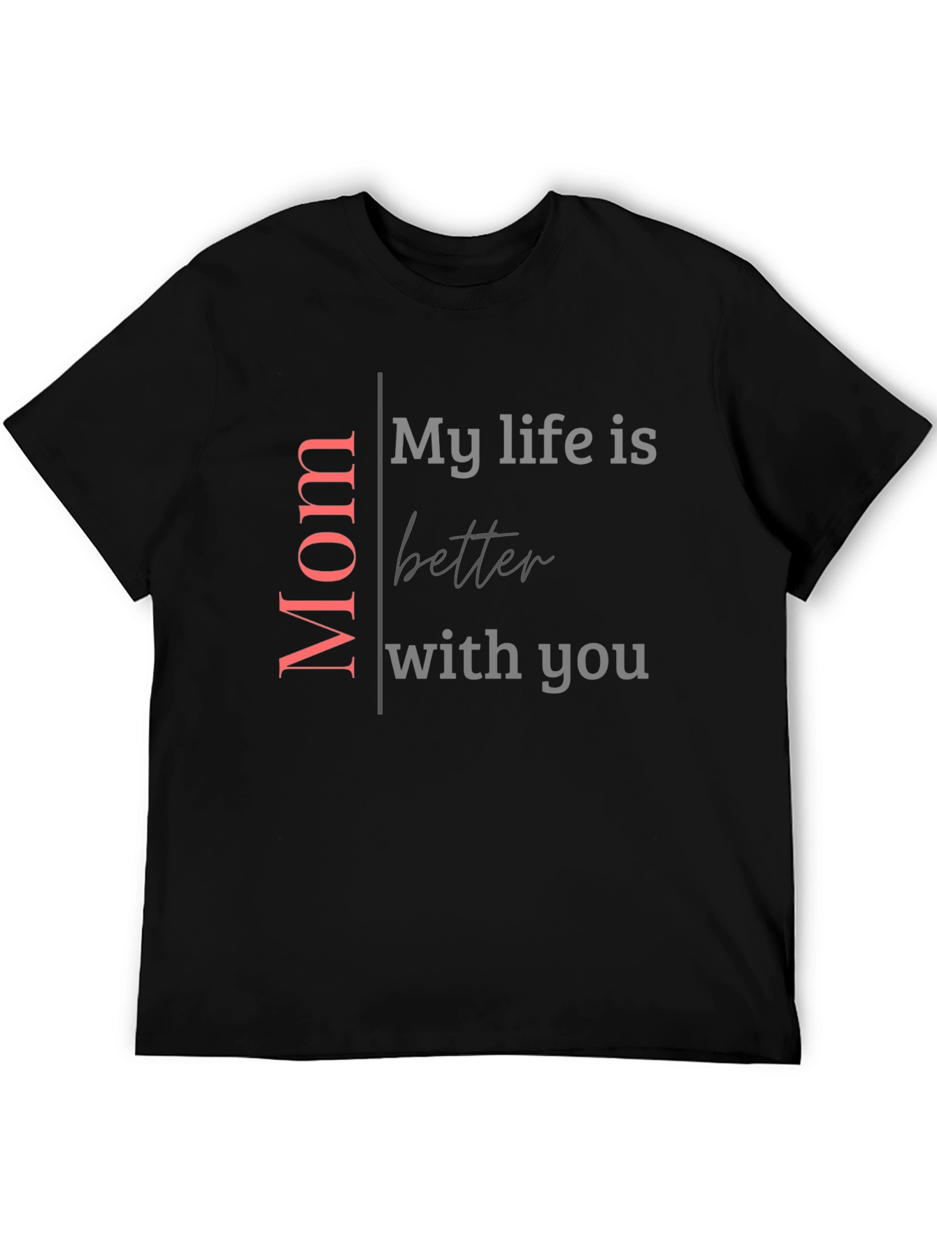 Mom My Life Is Better With You Black T-Shirt