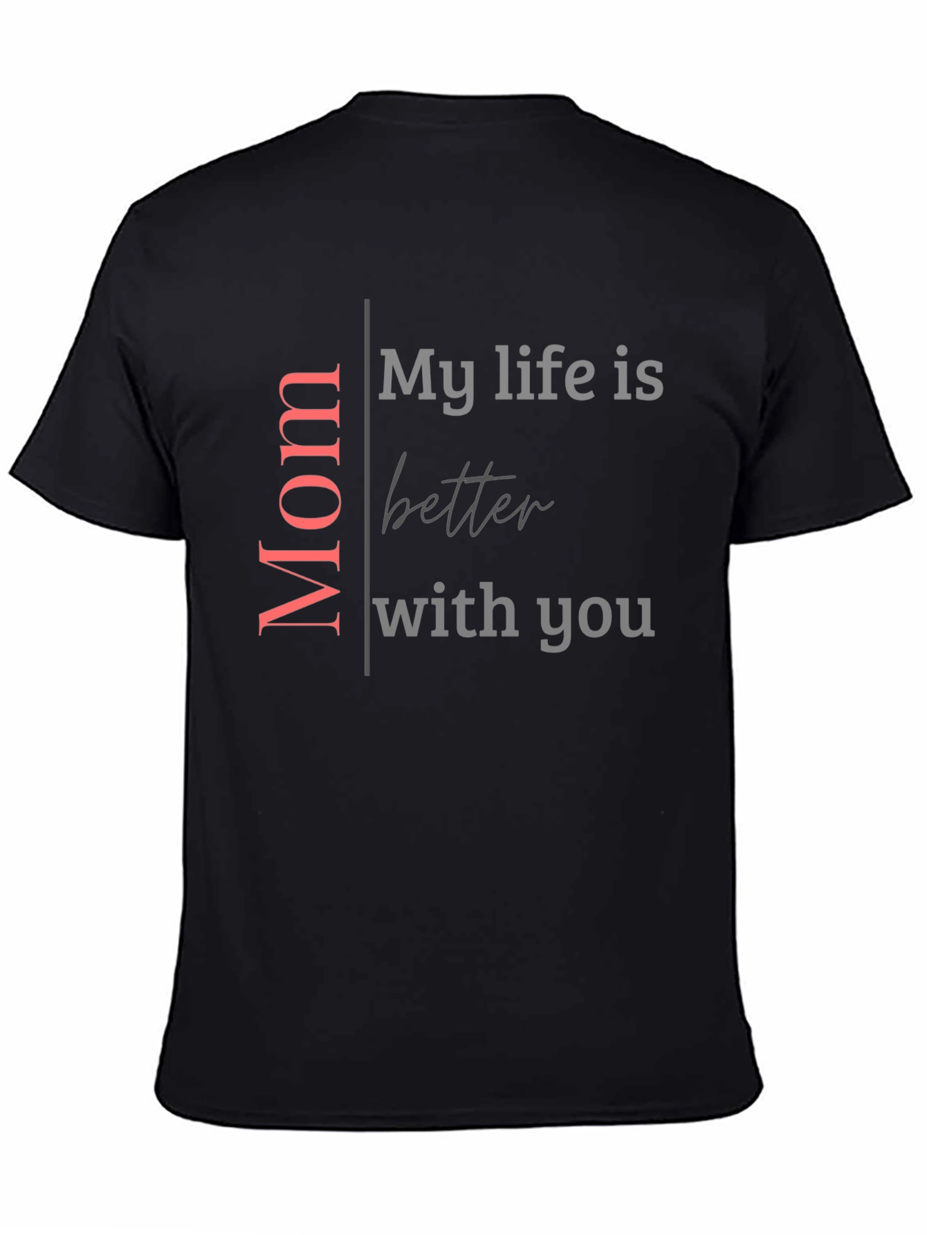 Mom My Life Is Better With You Black T-Shirt
