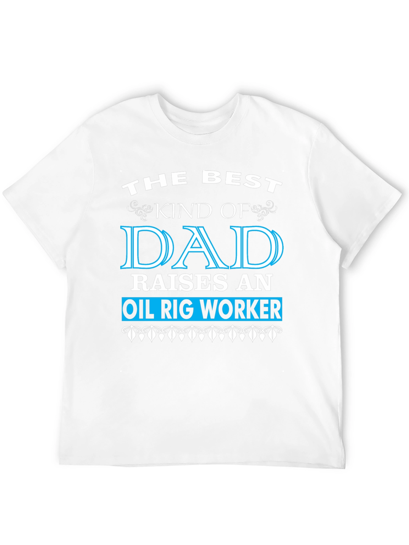Best Dad Raises an Oil Rig Worker T-Shirt