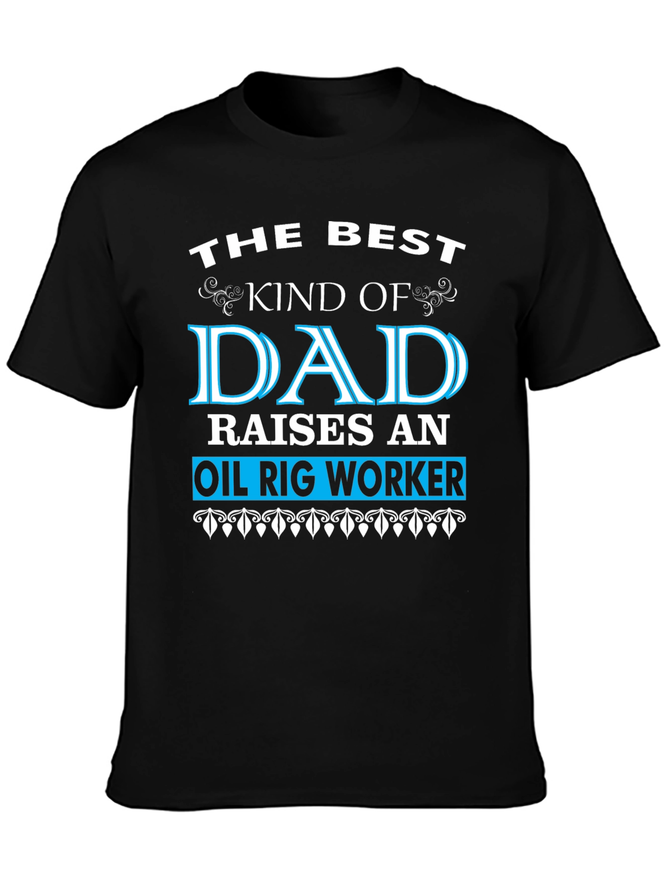 Best Dad Raises an Oil Rig Worker T-Shirt