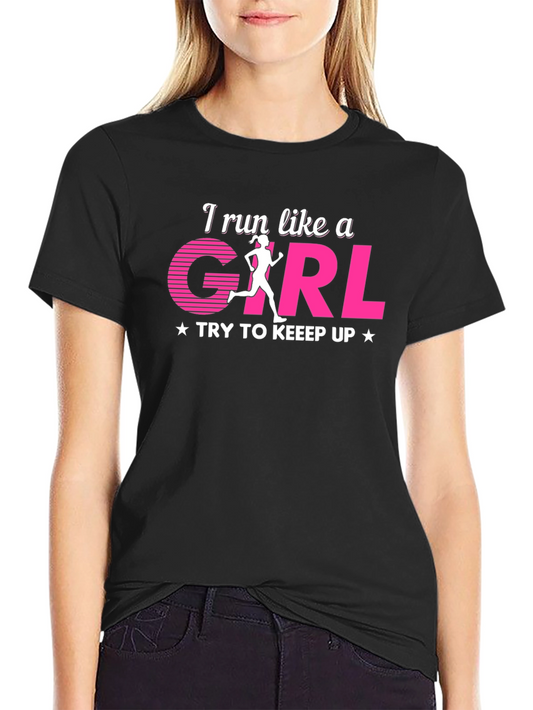 I Run Like A Girl T-Shirt - Try to Keep Up!