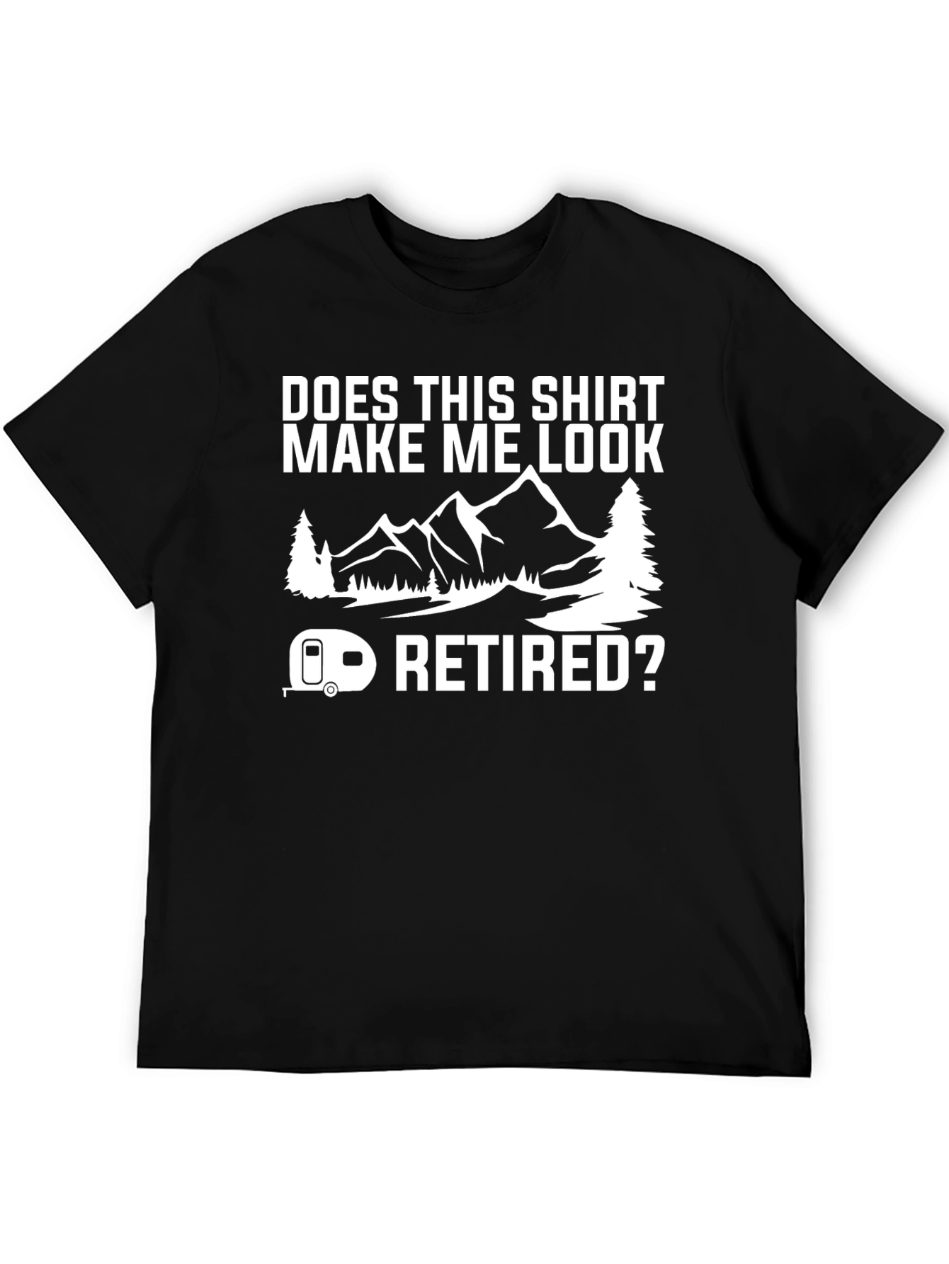 Does This Shirt Make Me Look Retired? T-Shirt