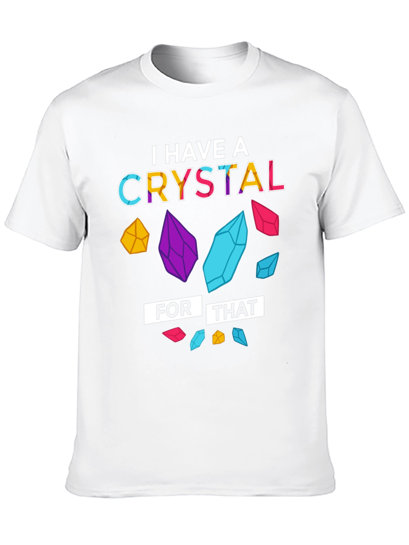 I Have a Crystal For That T-Shirt