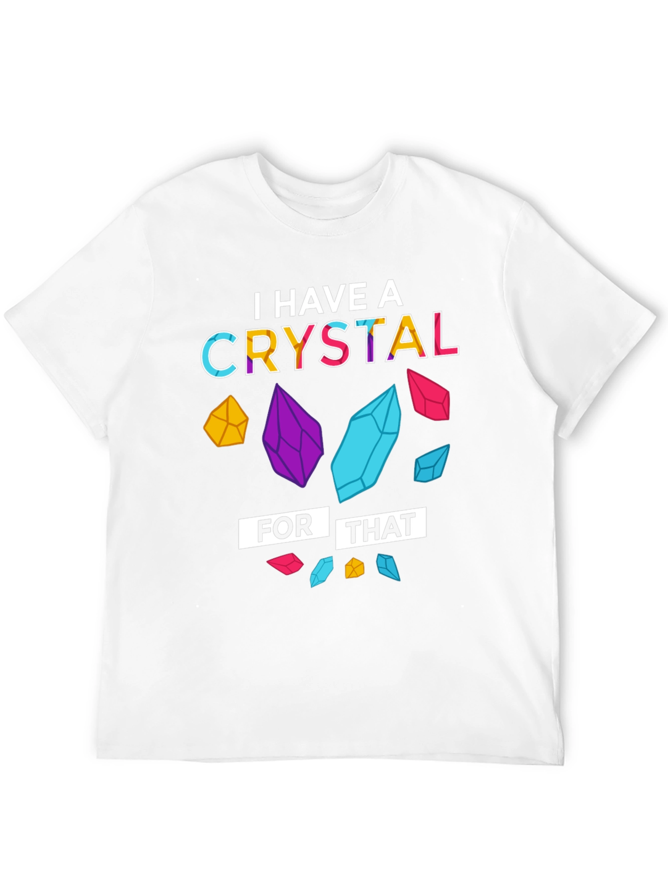I Have a Crystal For That T-Shirt