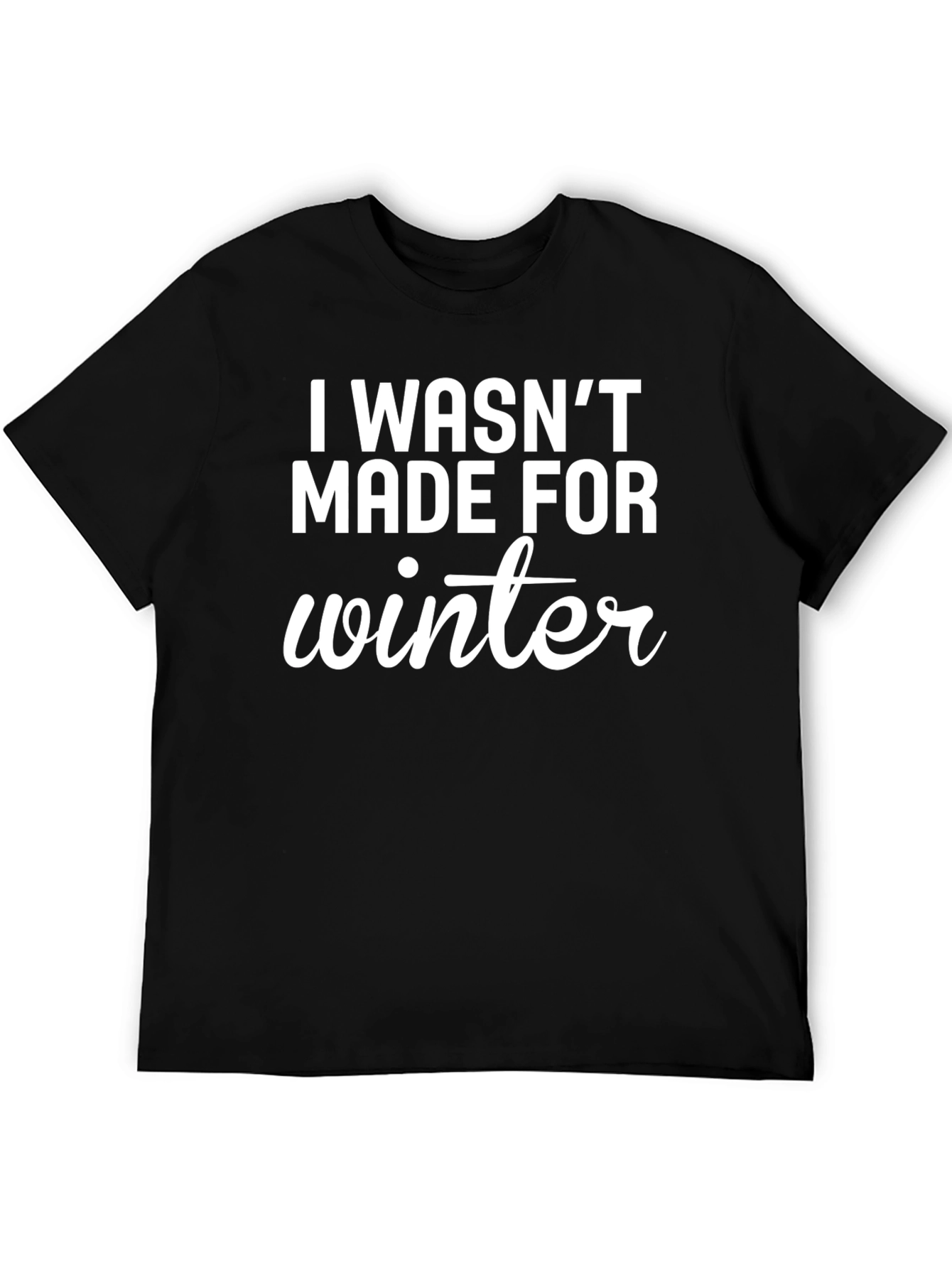 I Wasnt Made For Winter Graphic T-Shirt