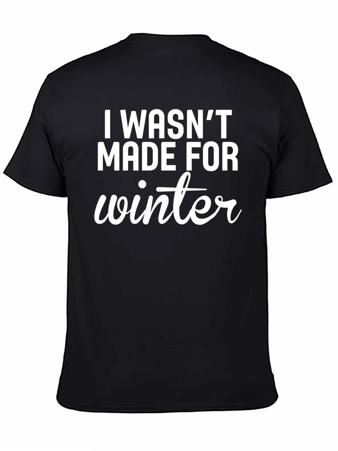 I Wasnt Made For Winter Graphic T-Shirt