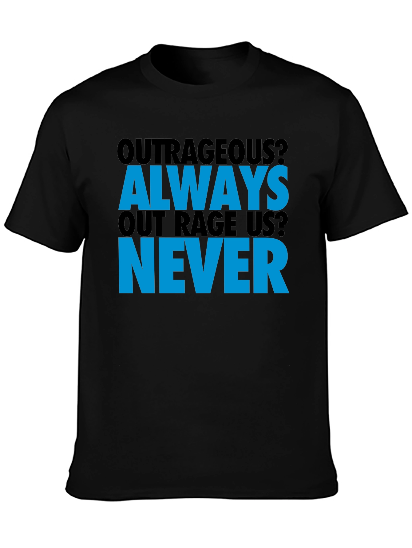 Outrageous? T-Shirt - Always Out Rage Us? Never