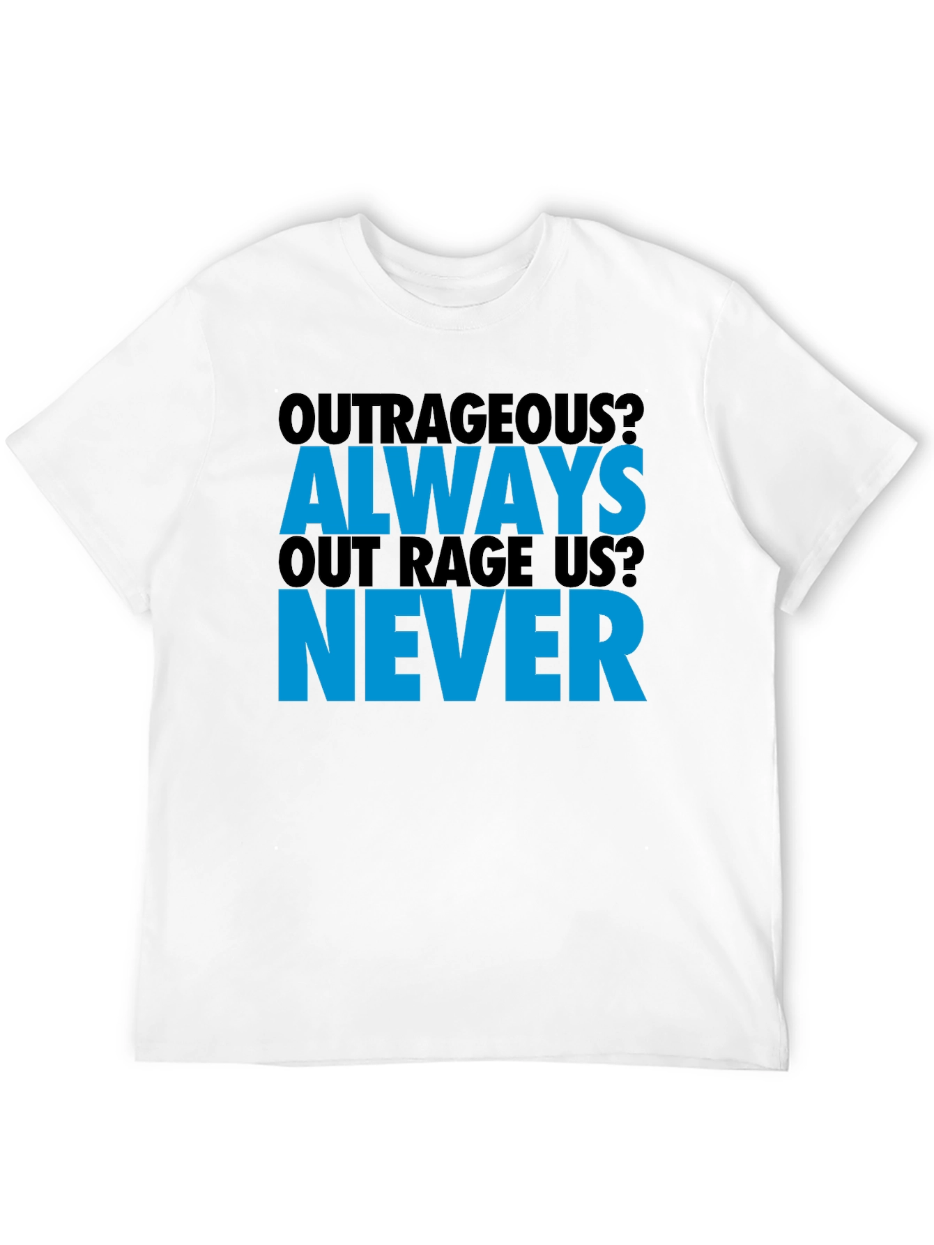 Outrageous? T-Shirt - Always Out Rage Us? Never
