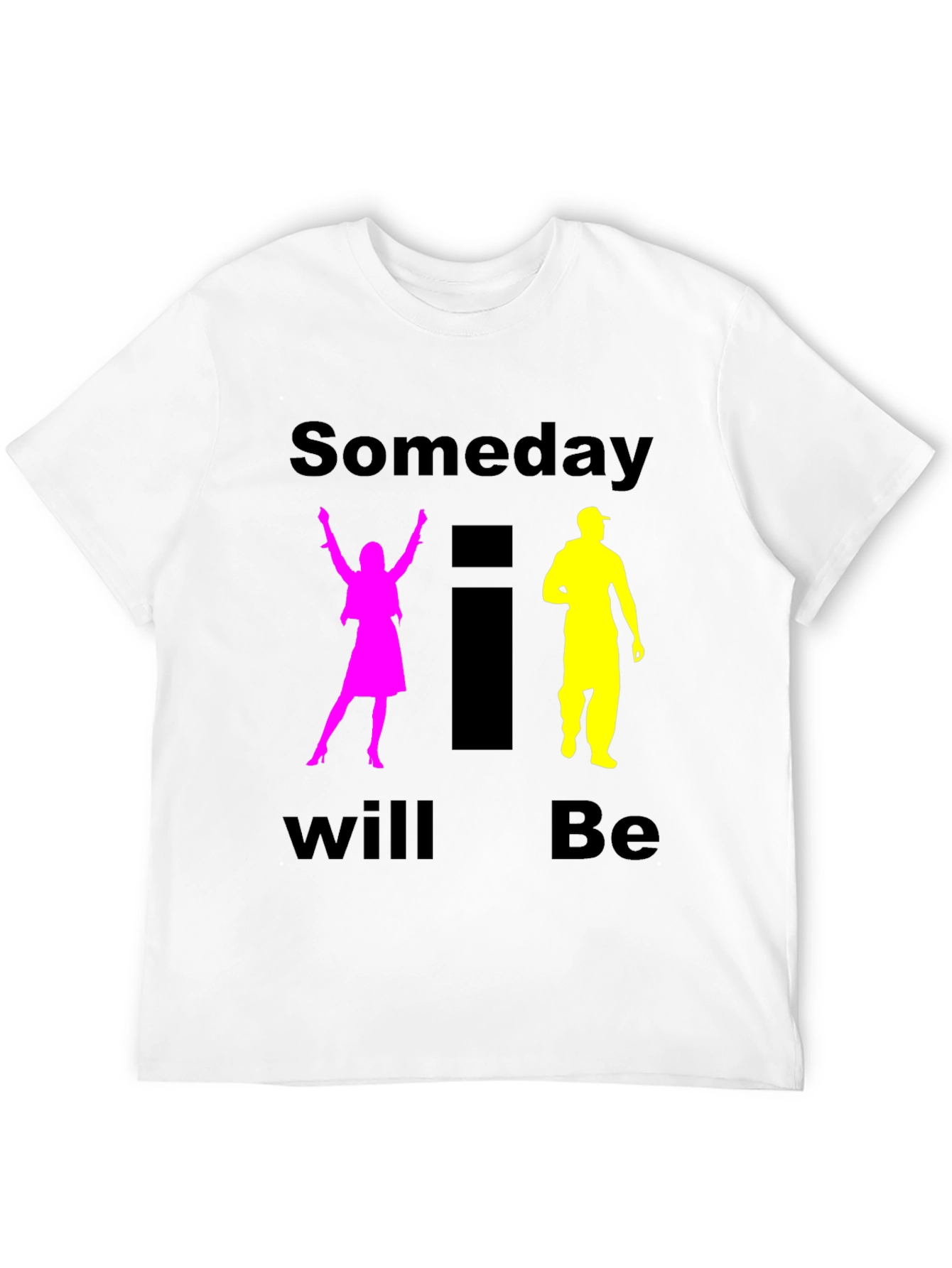 Someday I Will Be T-Shirt