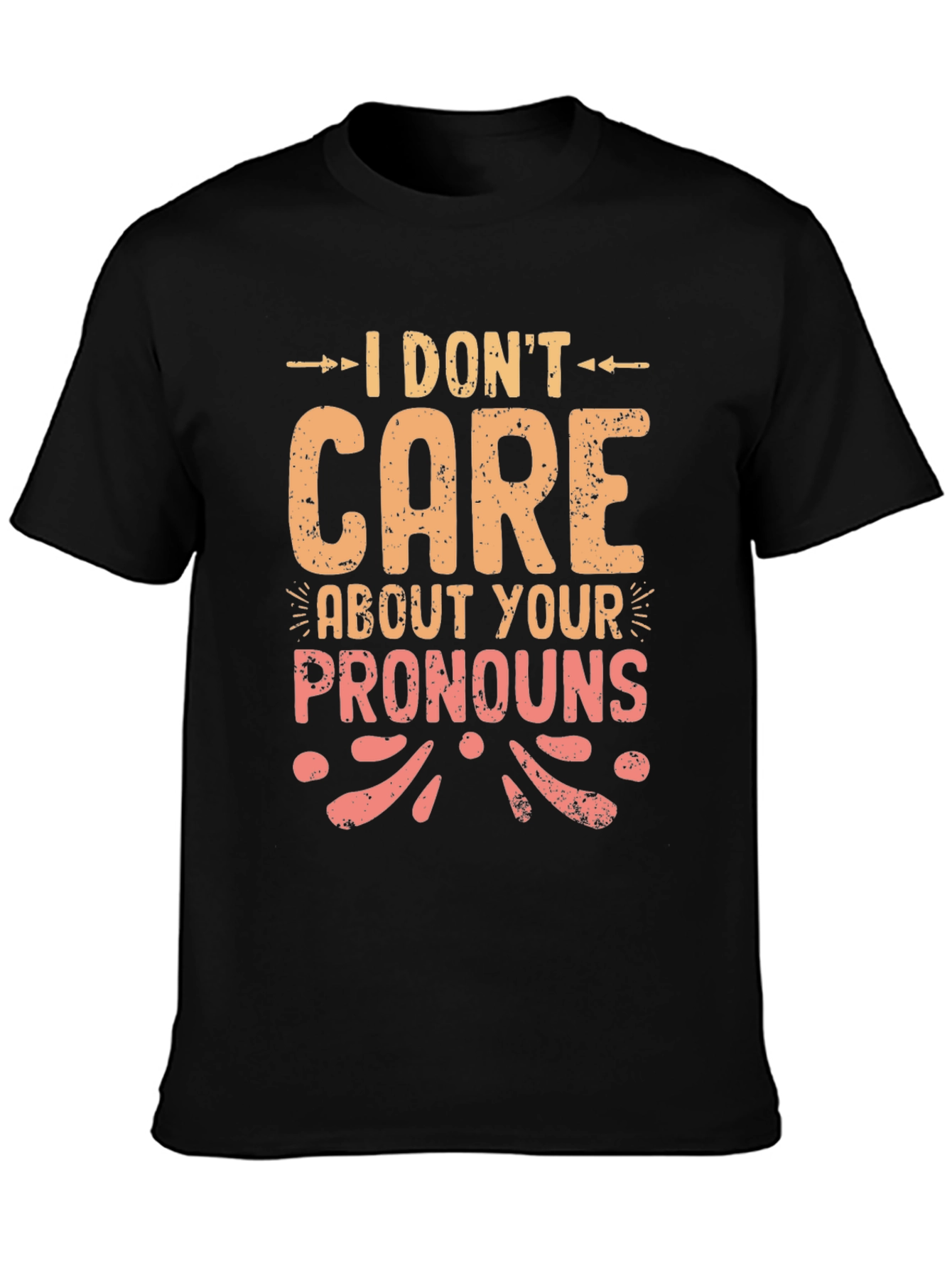 I Dont Care About Your Pronouns Graphic T-Shirt