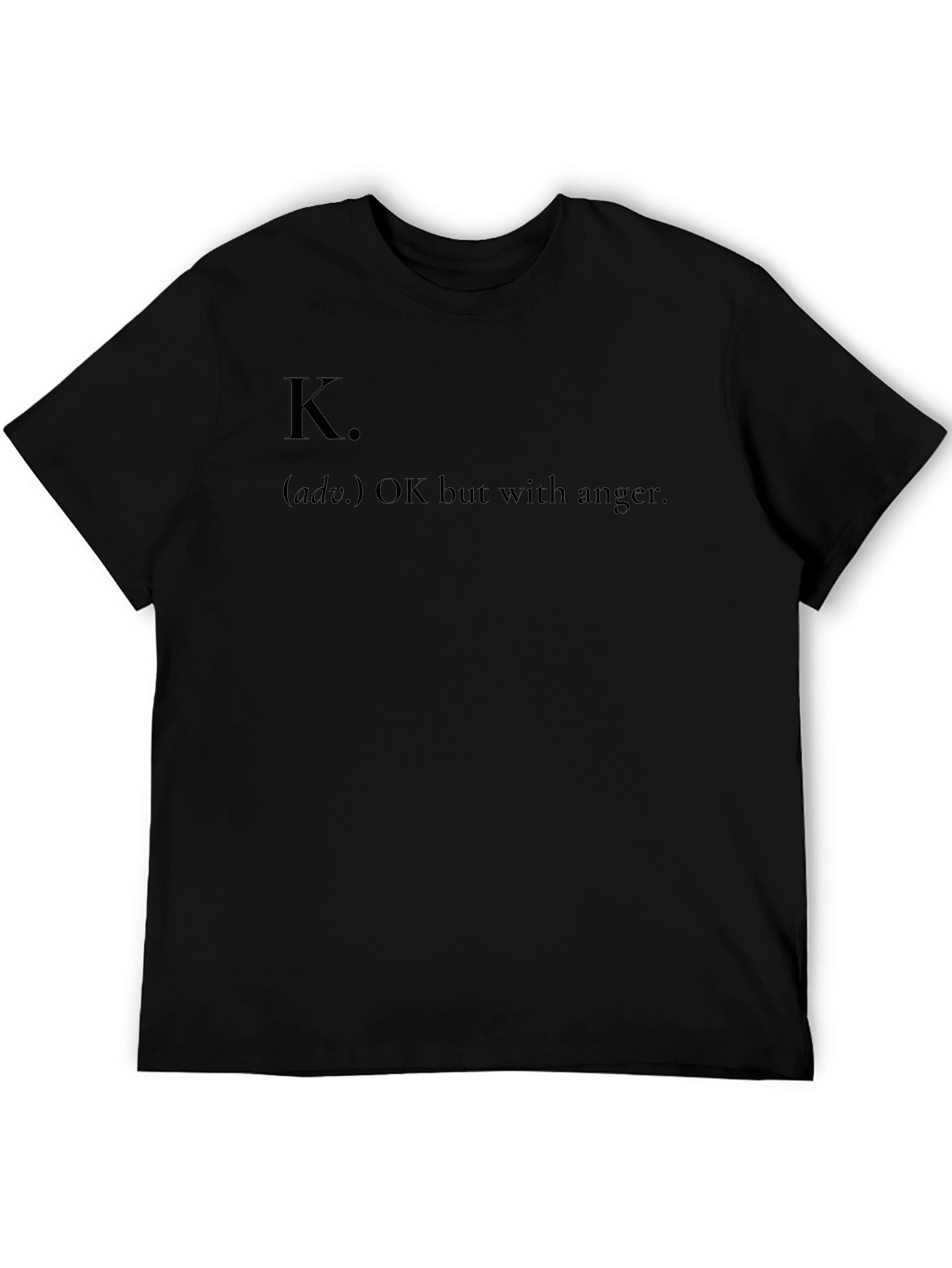 K. OK but with anger - Funny Graphic T-Shirt