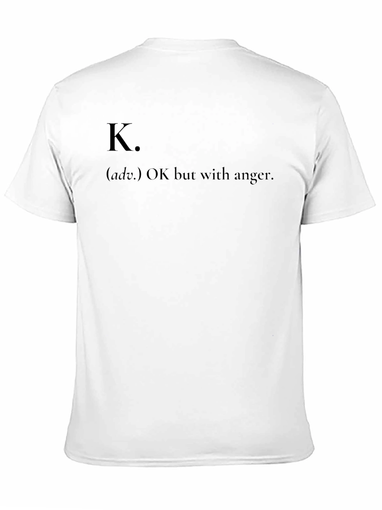 K. OK but with anger - Funny Graphic T-Shirt