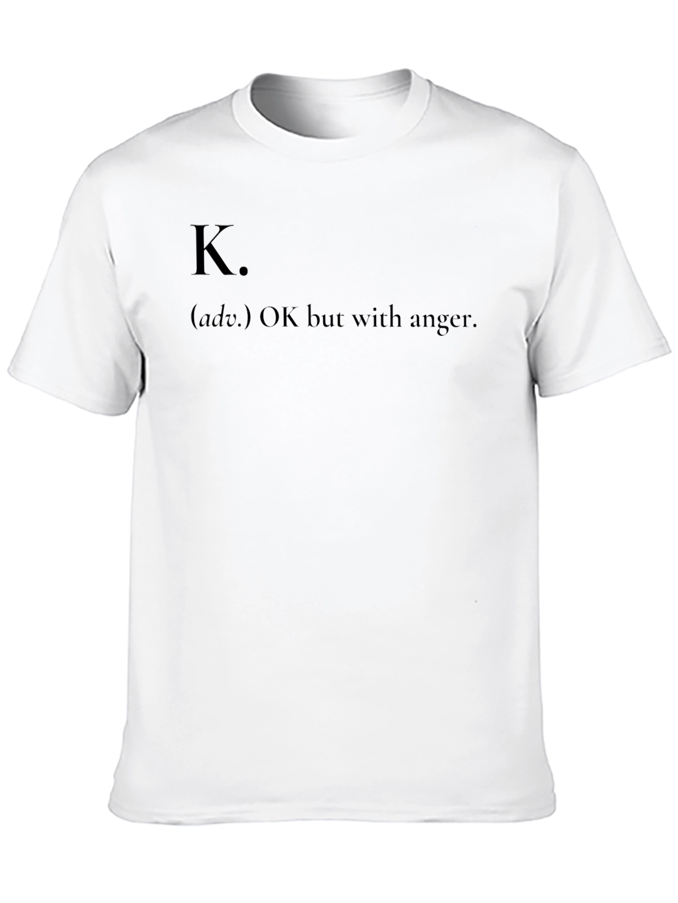 K. OK but with anger - Funny Graphic T-Shirt