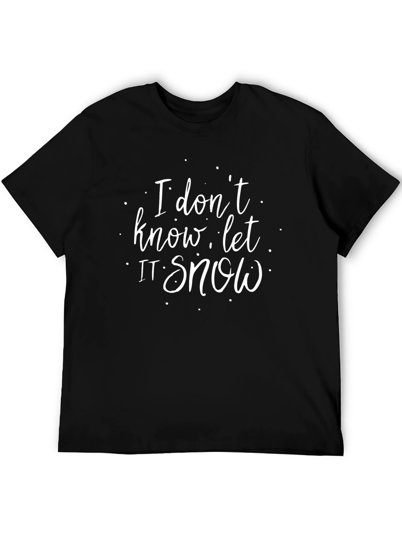 I Dont Know Let It Snow T-Shirt
