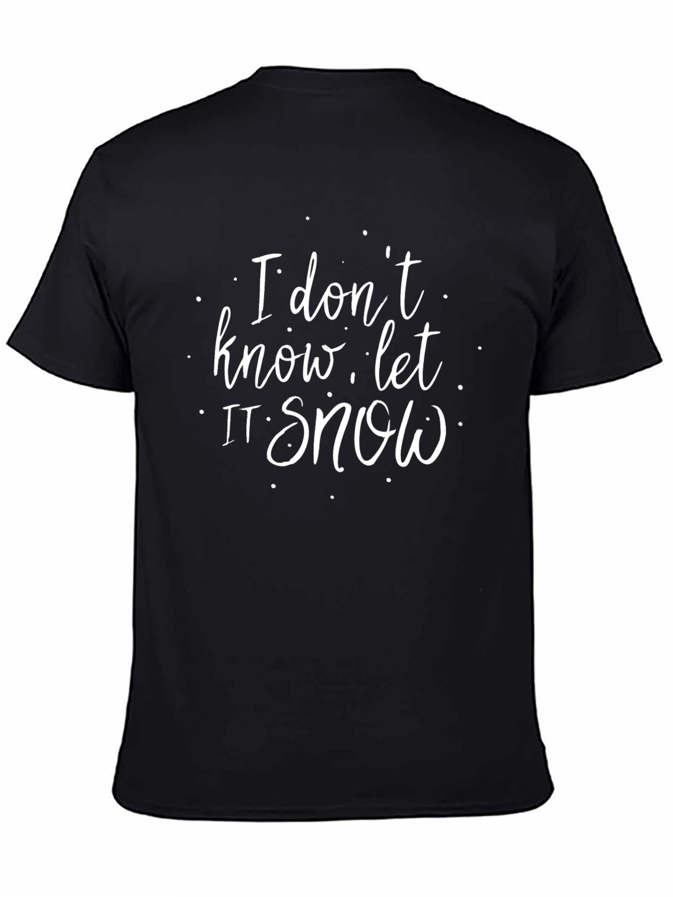 I Dont Know Let It Snow T-Shirt
