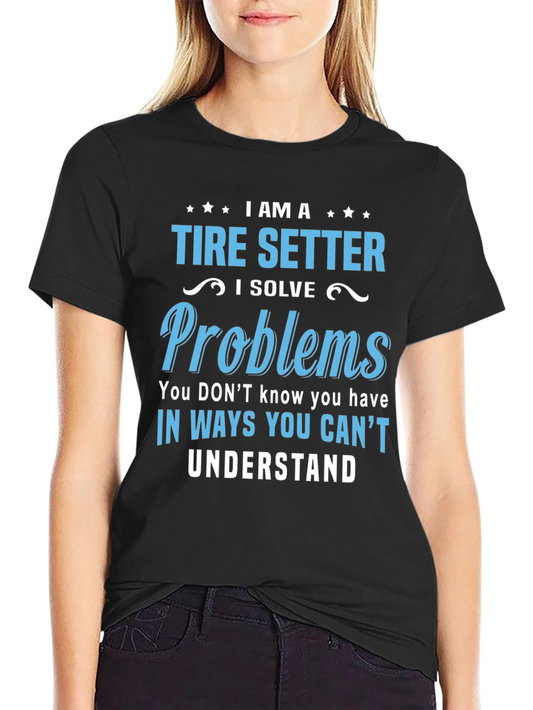 I am a Tire Setter T-Shirt - Problem Solver Tee