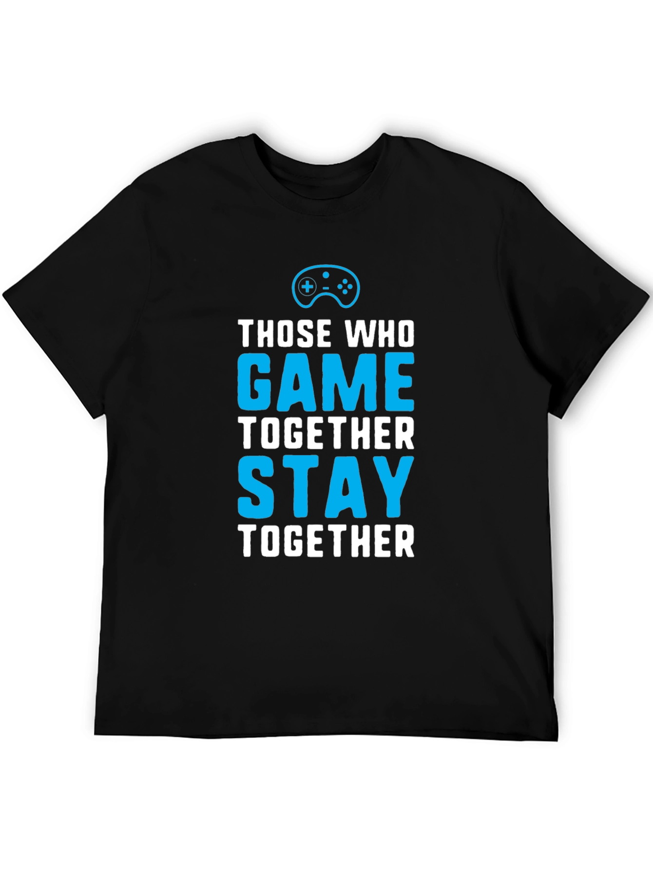 Those Who Game Together Stay Together T-Shirt