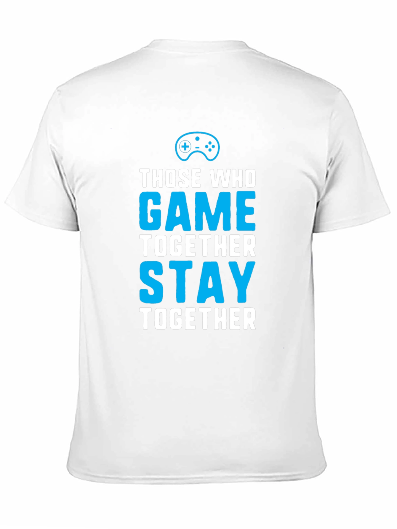 Those Who Game Together Stay Together T-Shirt