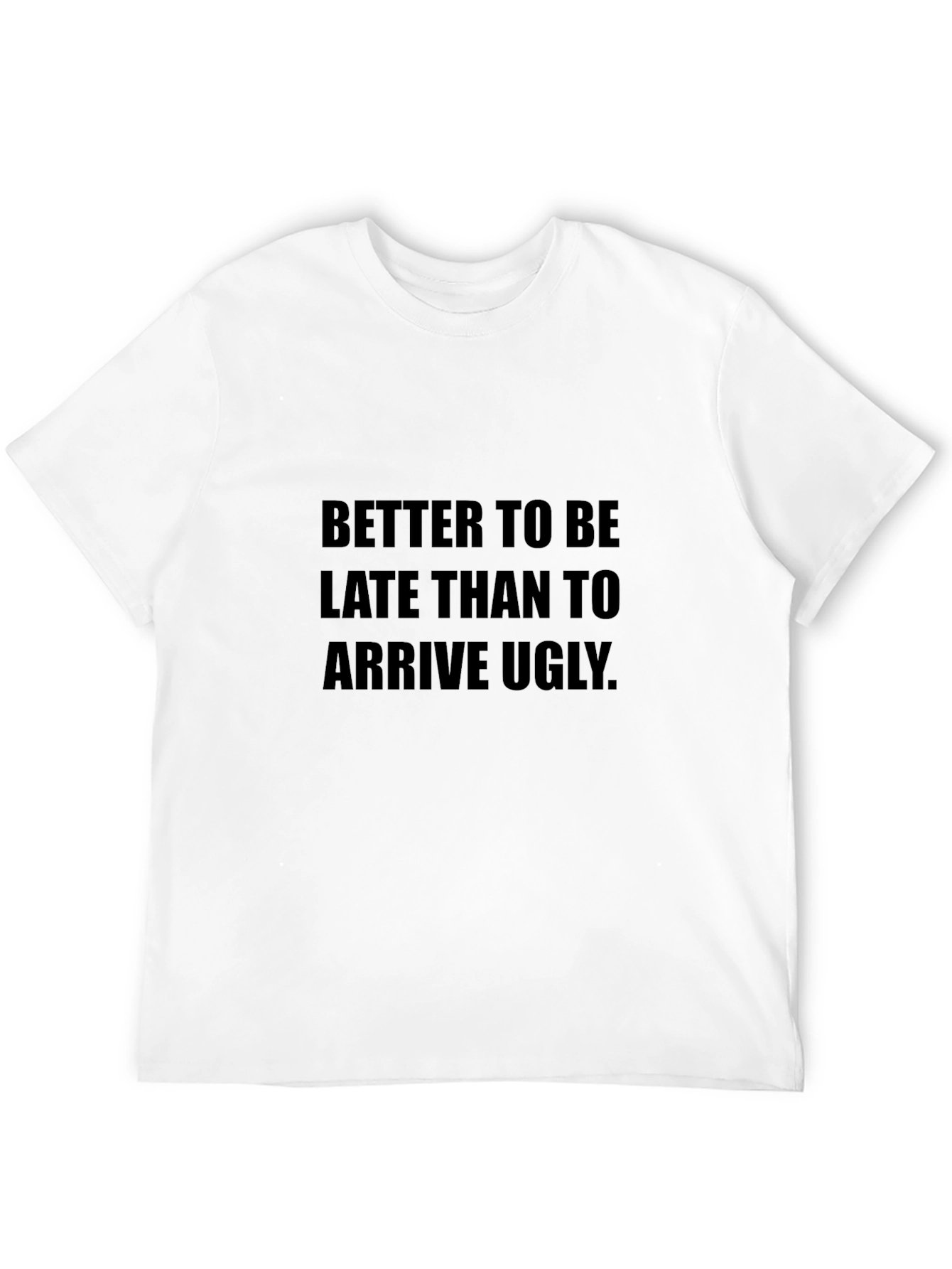 Funny Saying T-Shirt: Better Late Than Ugly
