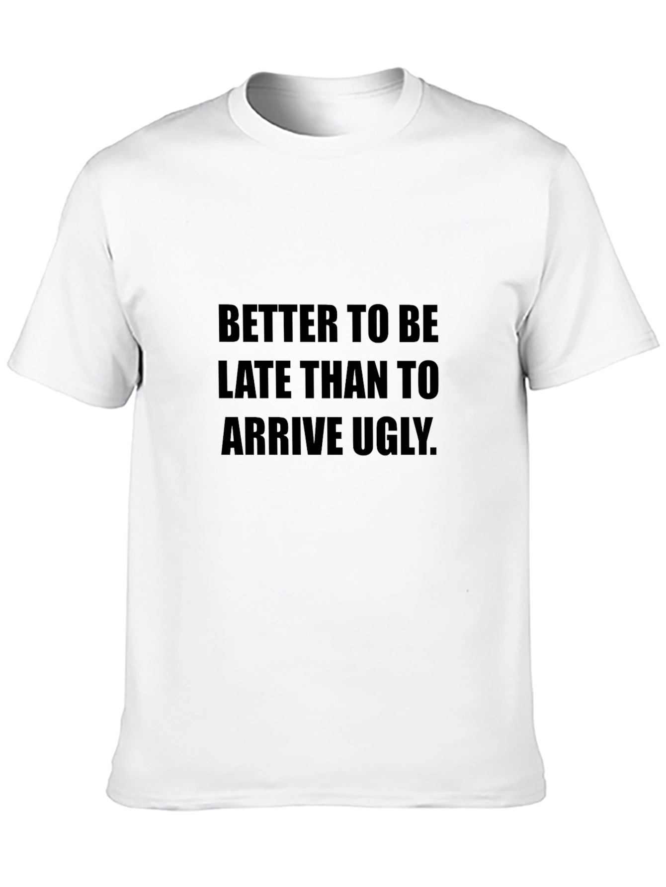 Funny Saying T-Shirt: Better Late Than Ugly