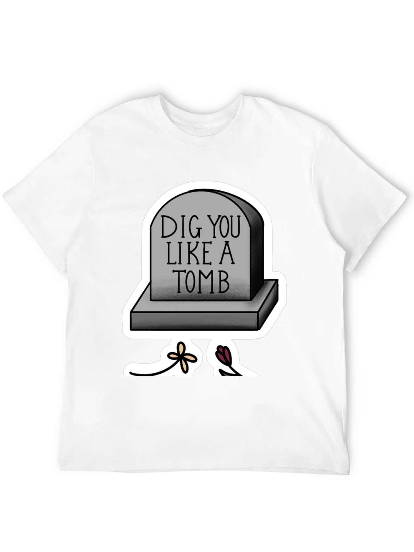 Dig You Like A Tomb T-Shirt