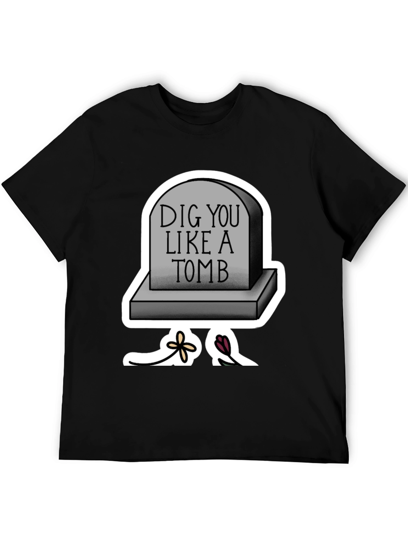 Dig You Like A Tomb T-Shirt