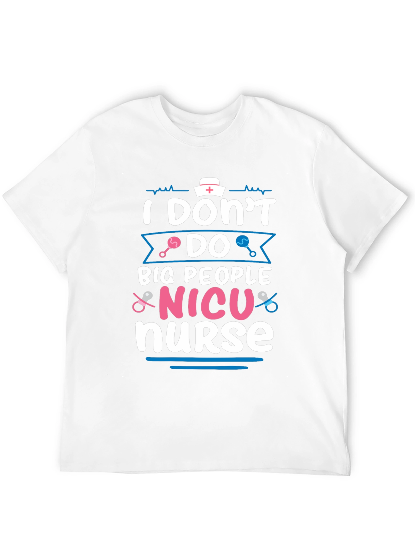 NICU Nurse T-Shirt: I Dont Do Big People