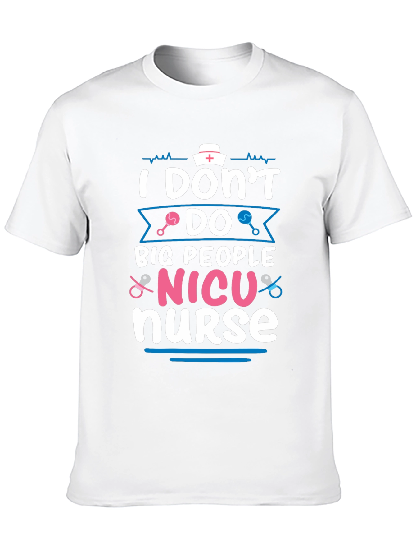 NICU Nurse T-Shirt: I Dont Do Big People