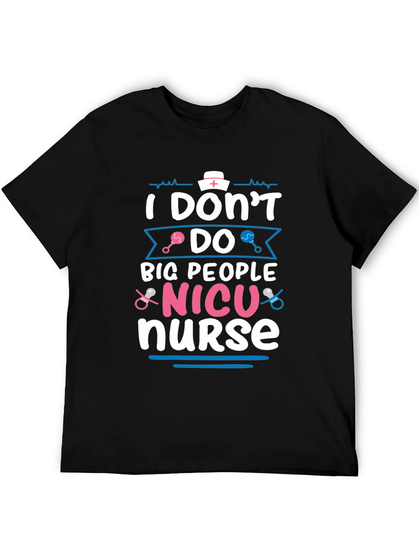NICU Nurse T-Shirt: I Dont Do Big People