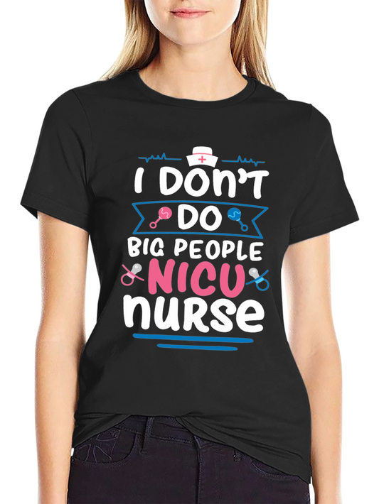 NICU Nurse T-Shirt: I Dont Do Big People
