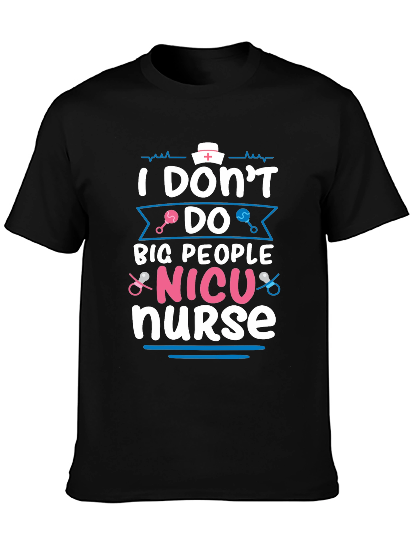 NICU Nurse T-Shirt: I Dont Do Big People