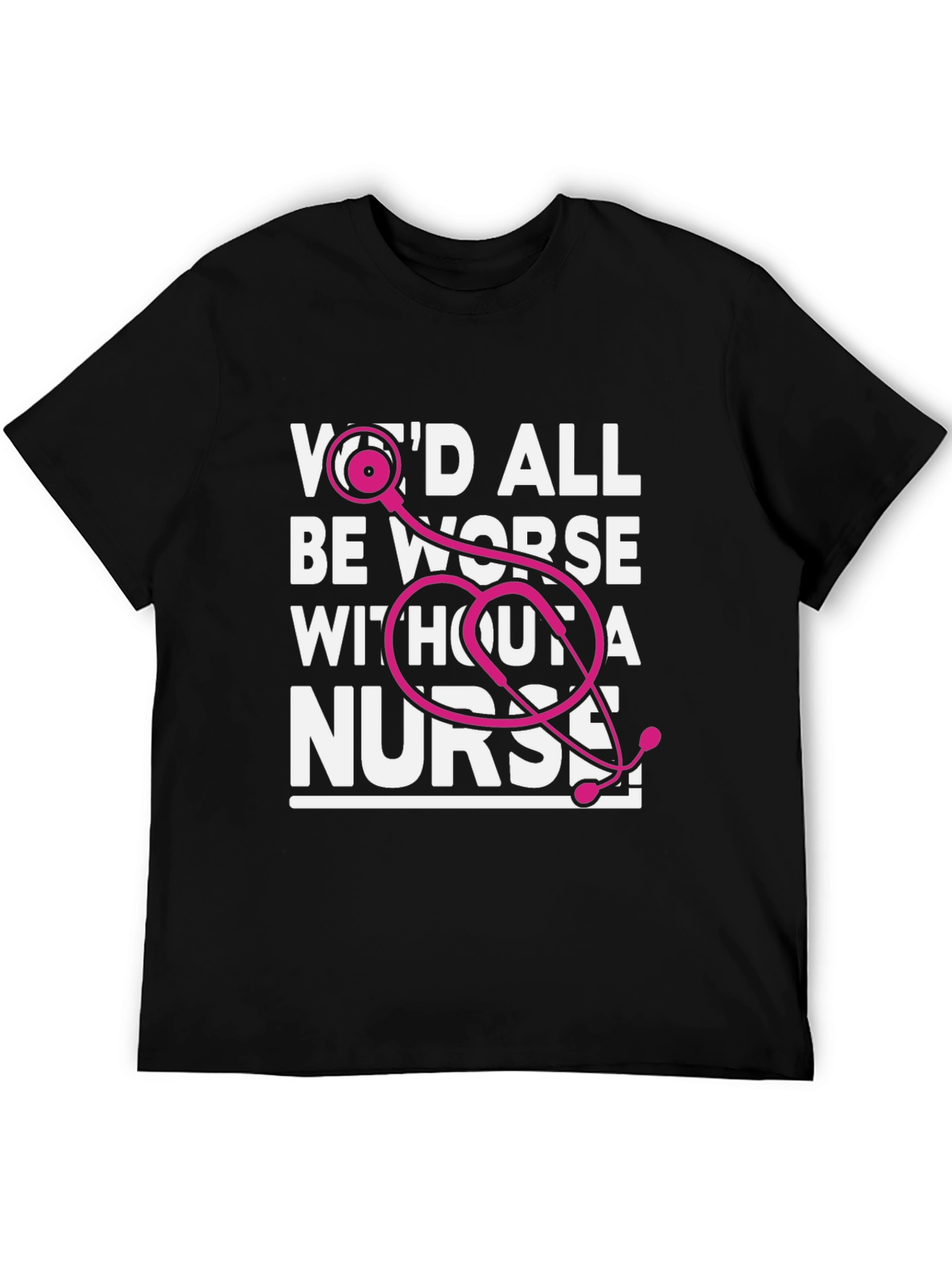 Nurse T-Shirt: Wed All Be Worse
