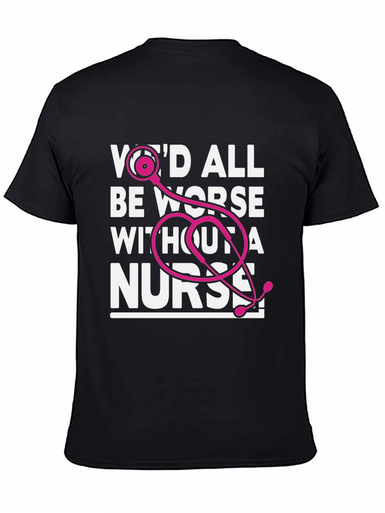 Nurse T-Shirt: Wed All Be Worse