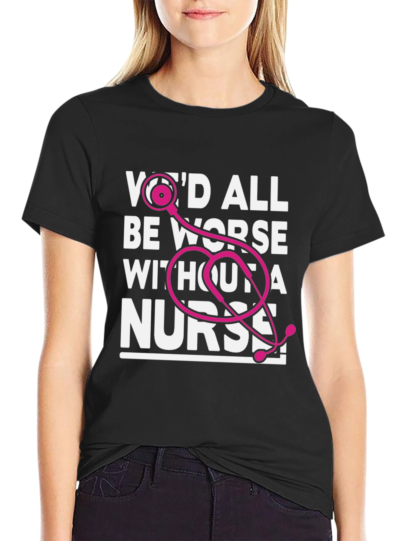 Nurse T-Shirt: Wed All Be Worse