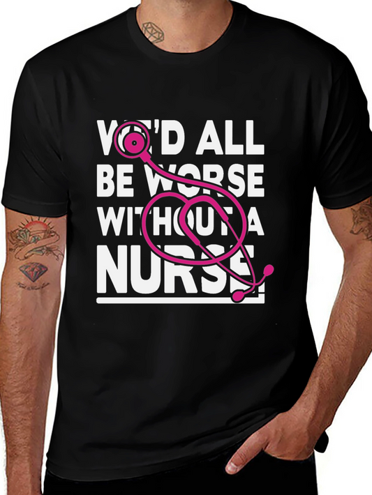 Nurse T-Shirt: Wed All Be Worse