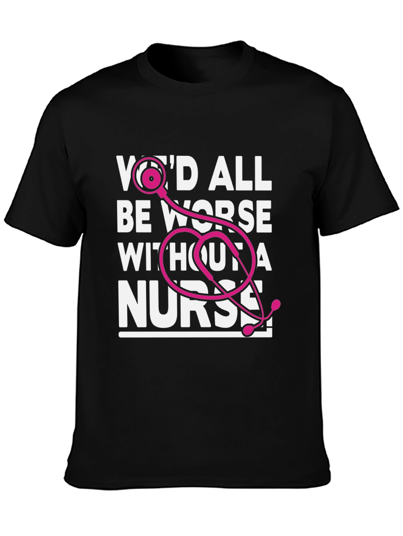 Nurse T-Shirt: Wed All Be Worse