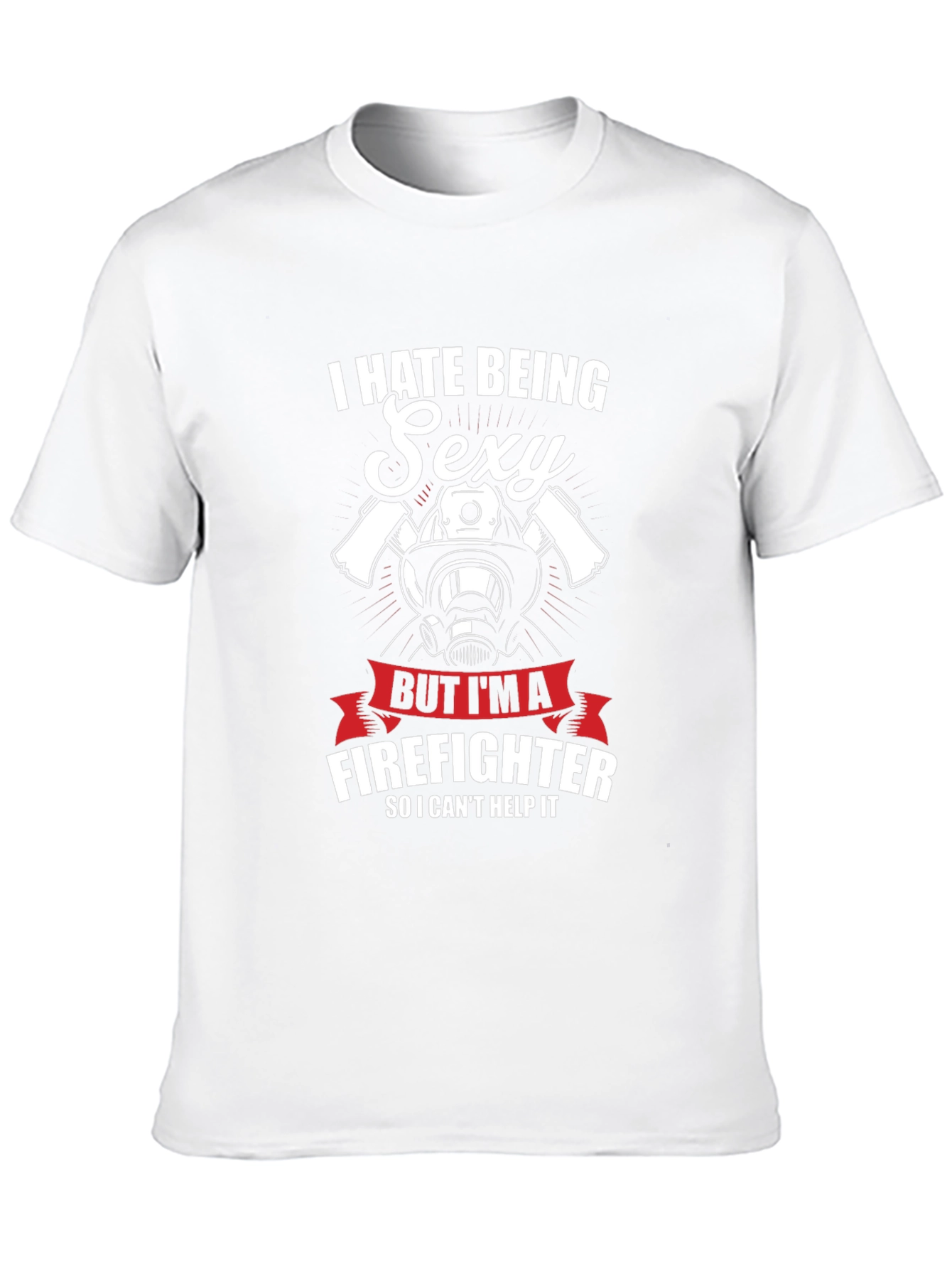 I Hate Being Sexy Firefighter T-Shirt