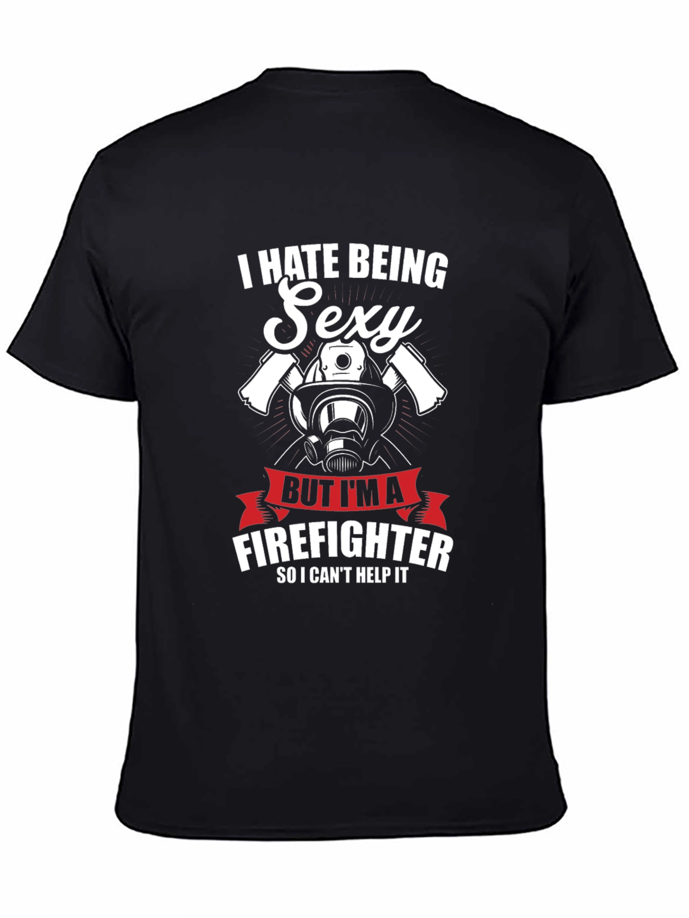 I Hate Being Sexy Firefighter T-Shirt