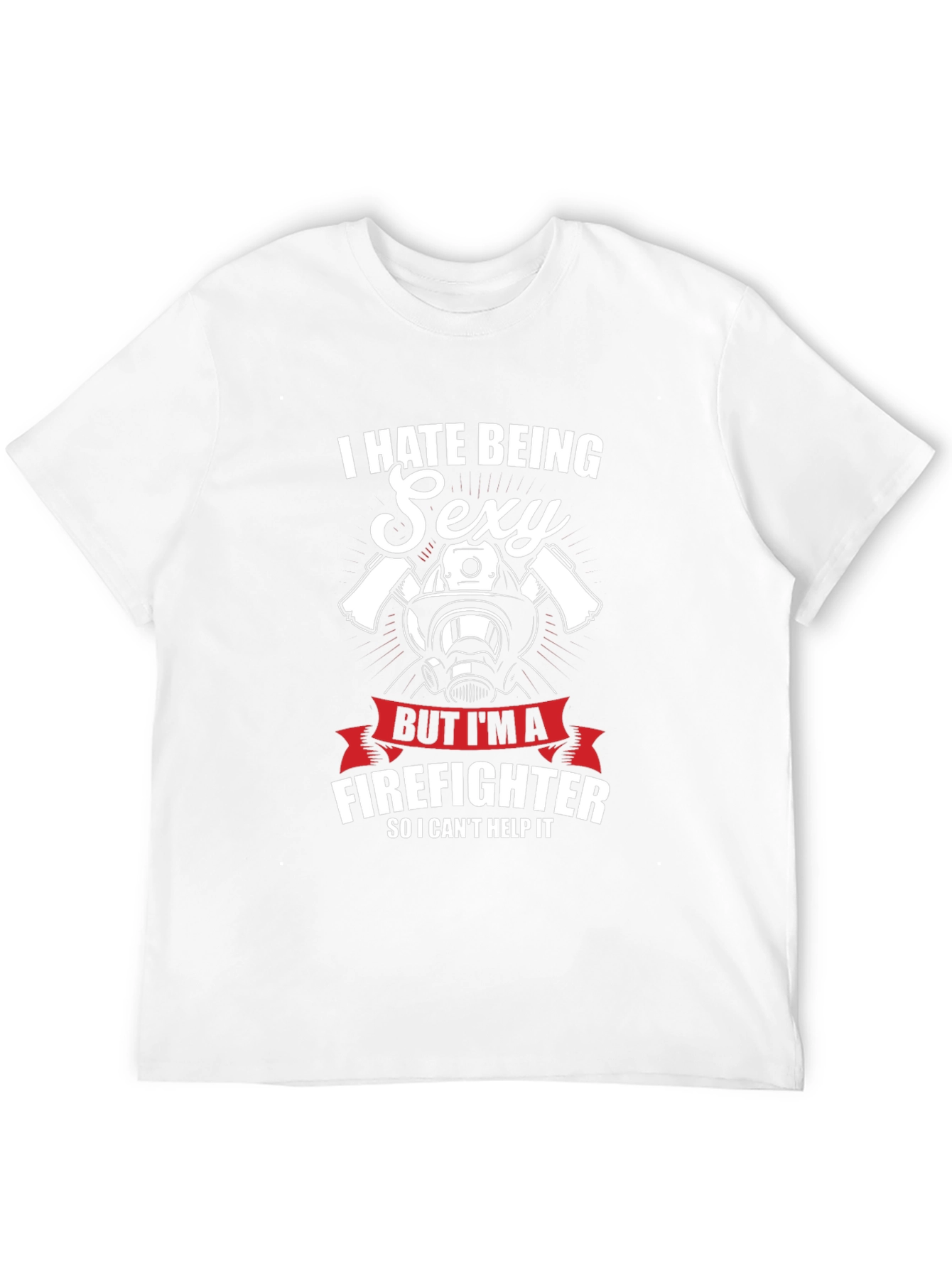 I Hate Being Sexy Firefighter T-Shirt