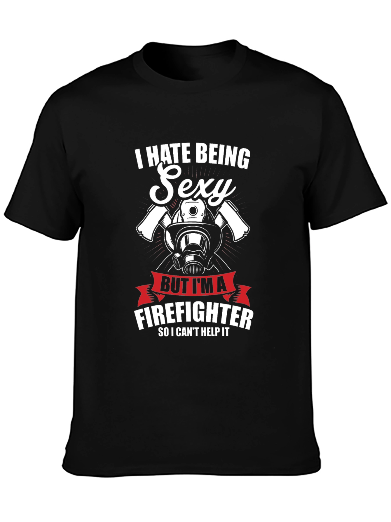 I Hate Being Sexy Firefighter T-Shirt