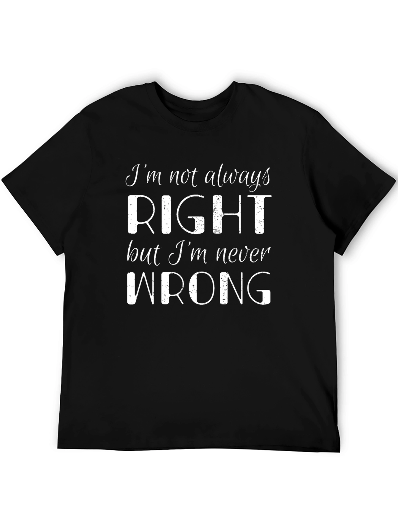 Im Not Always Right T-Shirt - Sarcastic Funny Tee