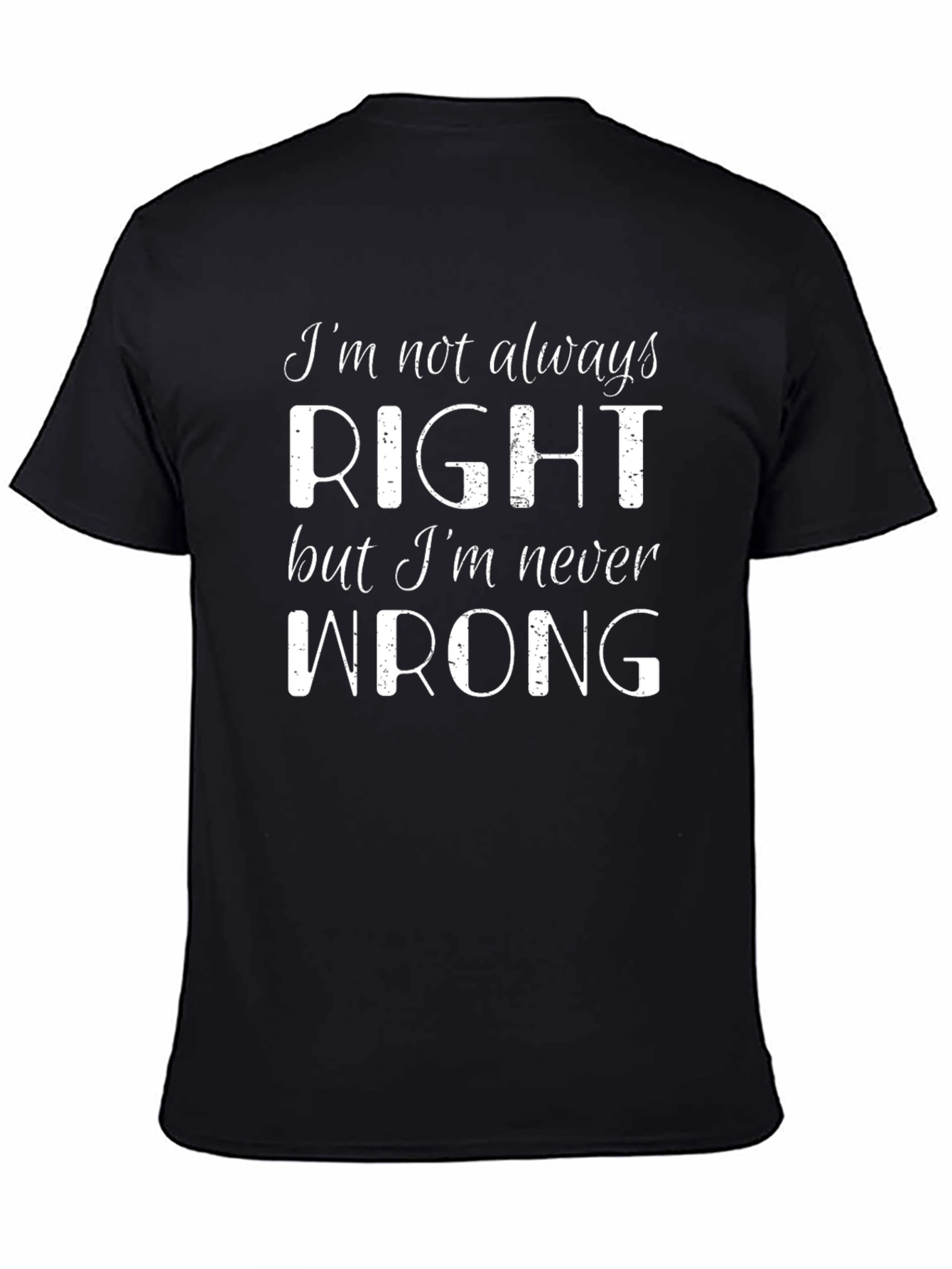 Im Not Always Right T-Shirt - Sarcastic Funny Tee