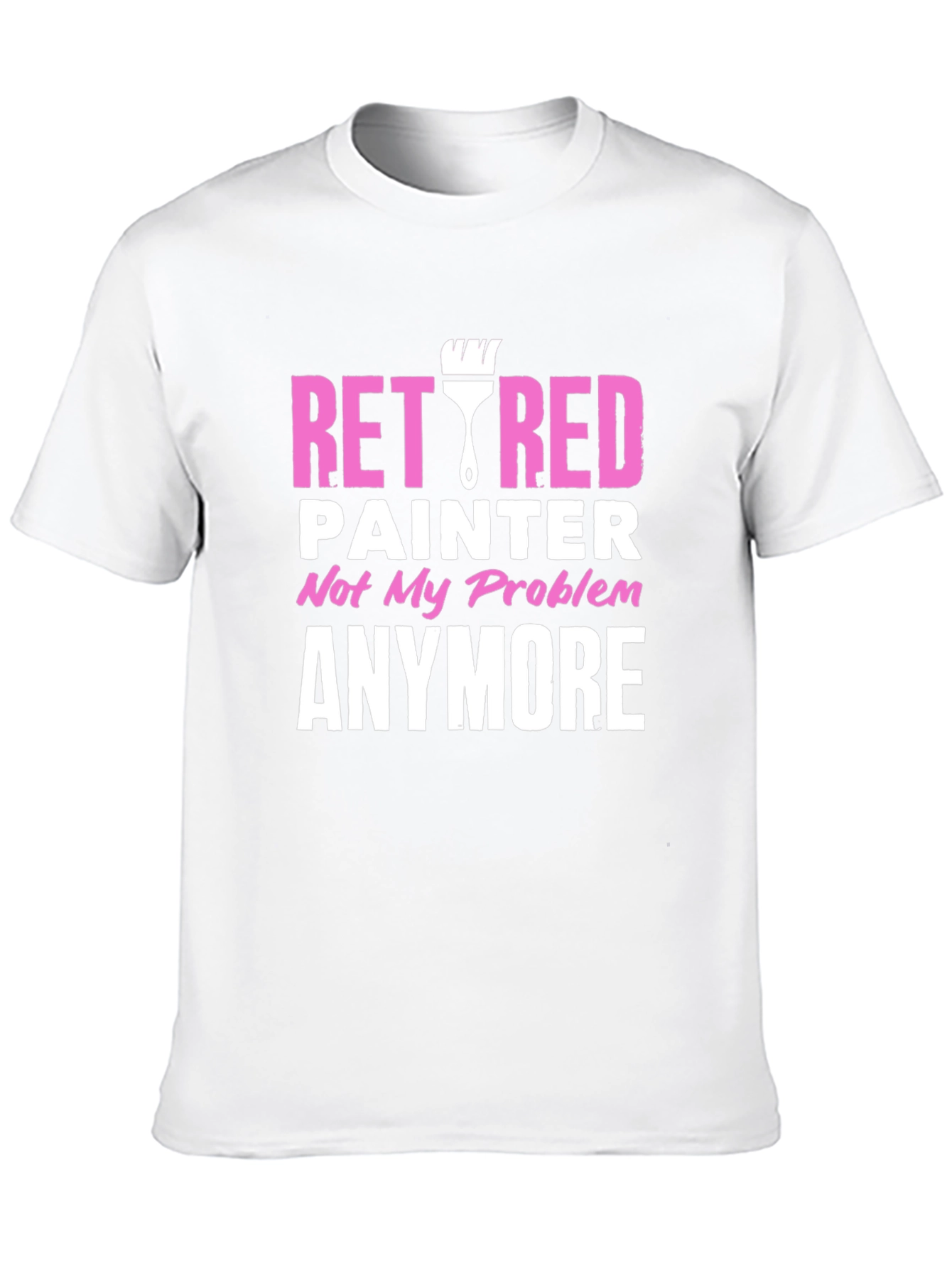 Retired Painter T-Shirt - Not My Problem Anymore!