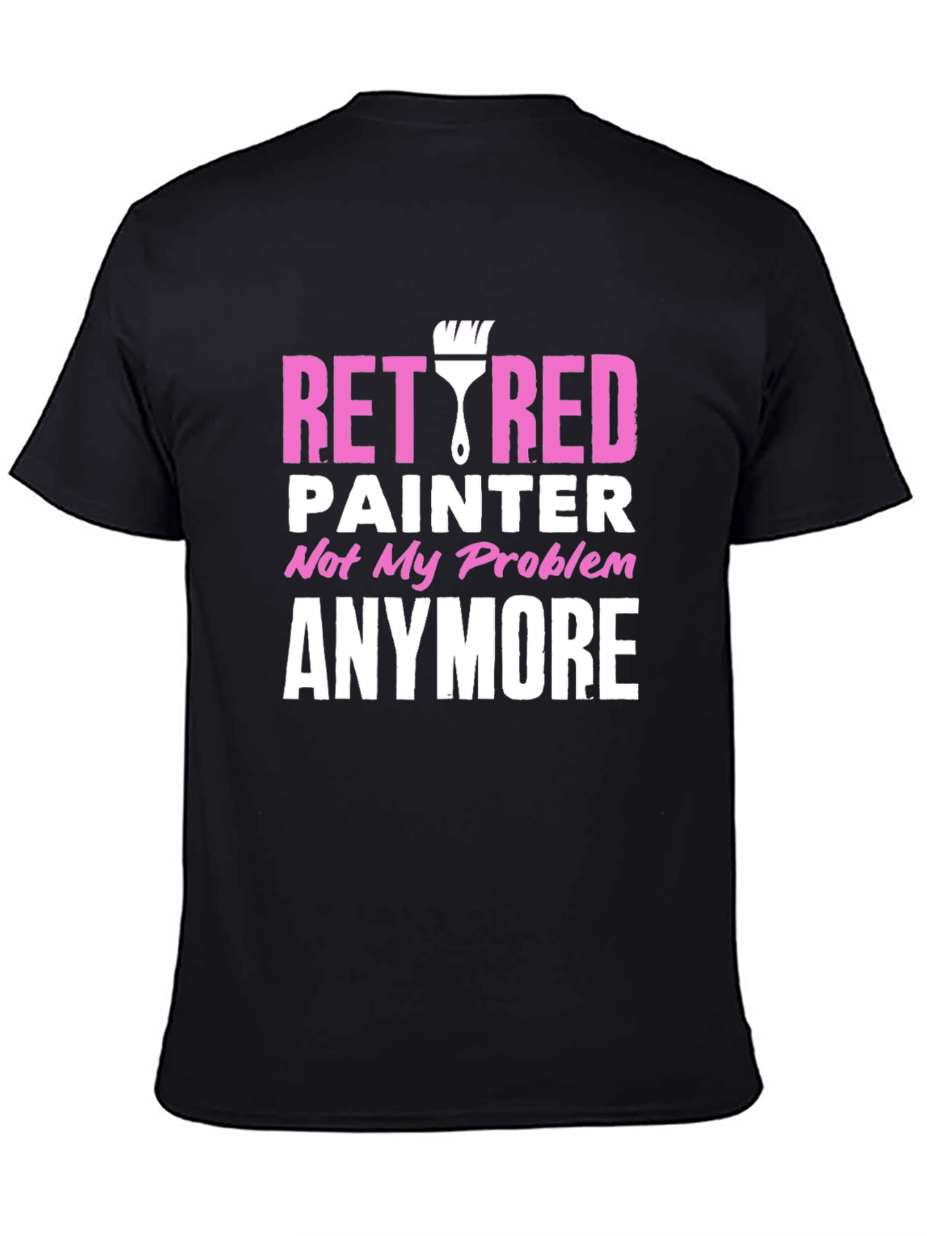 Retired Painter T-Shirt - Not My Problem Anymore!