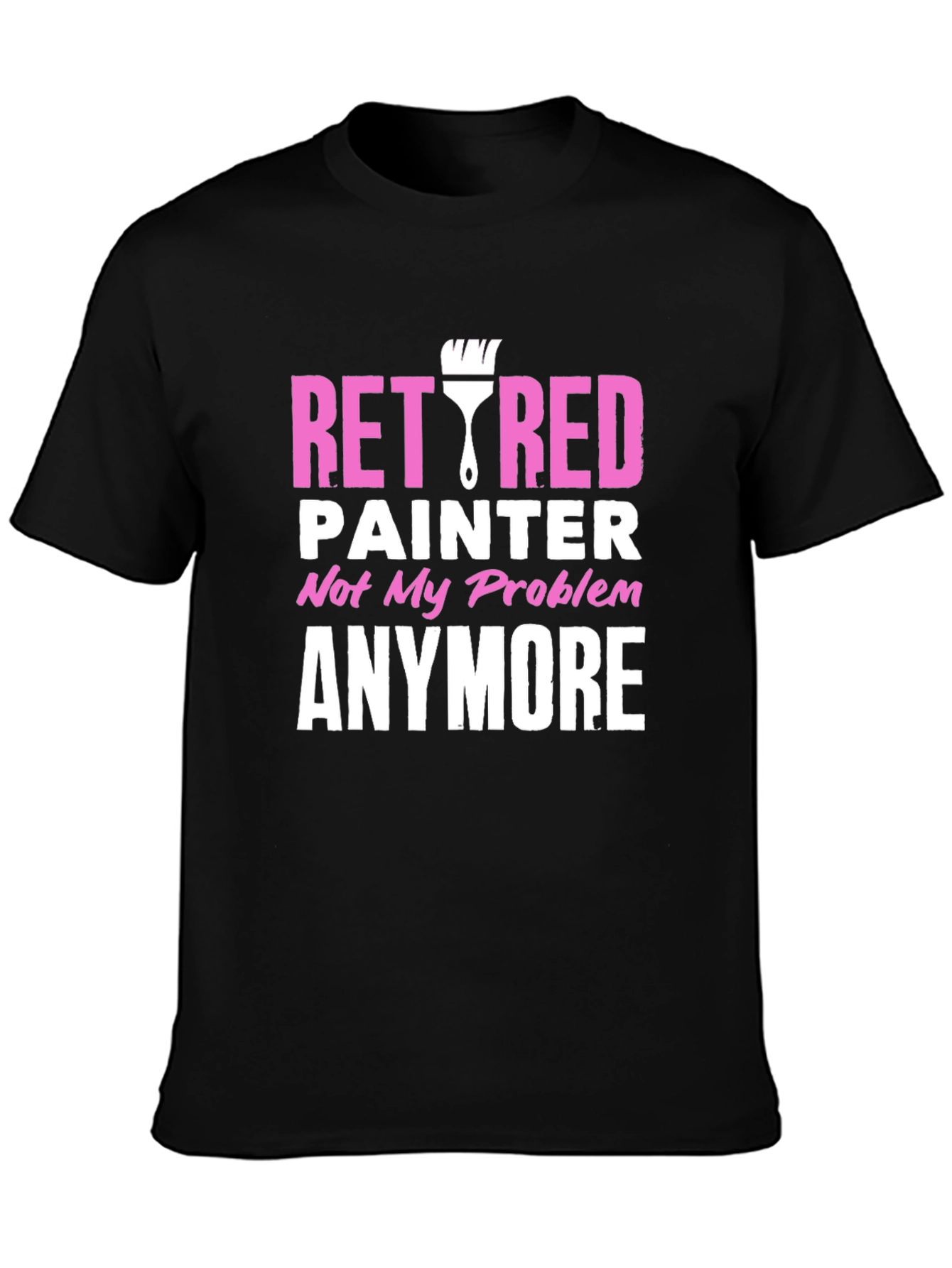 Retired Painter T-Shirt - Not My Problem Anymore!