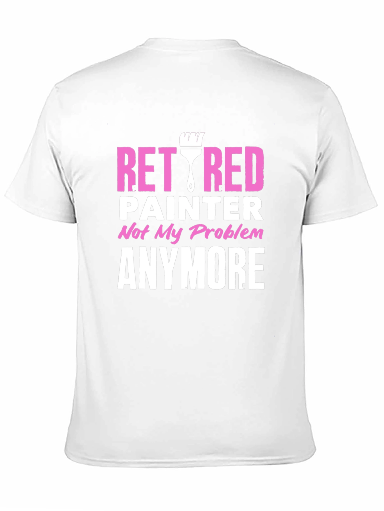 Retired Painter T-Shirt - Not My Problem Anymore!