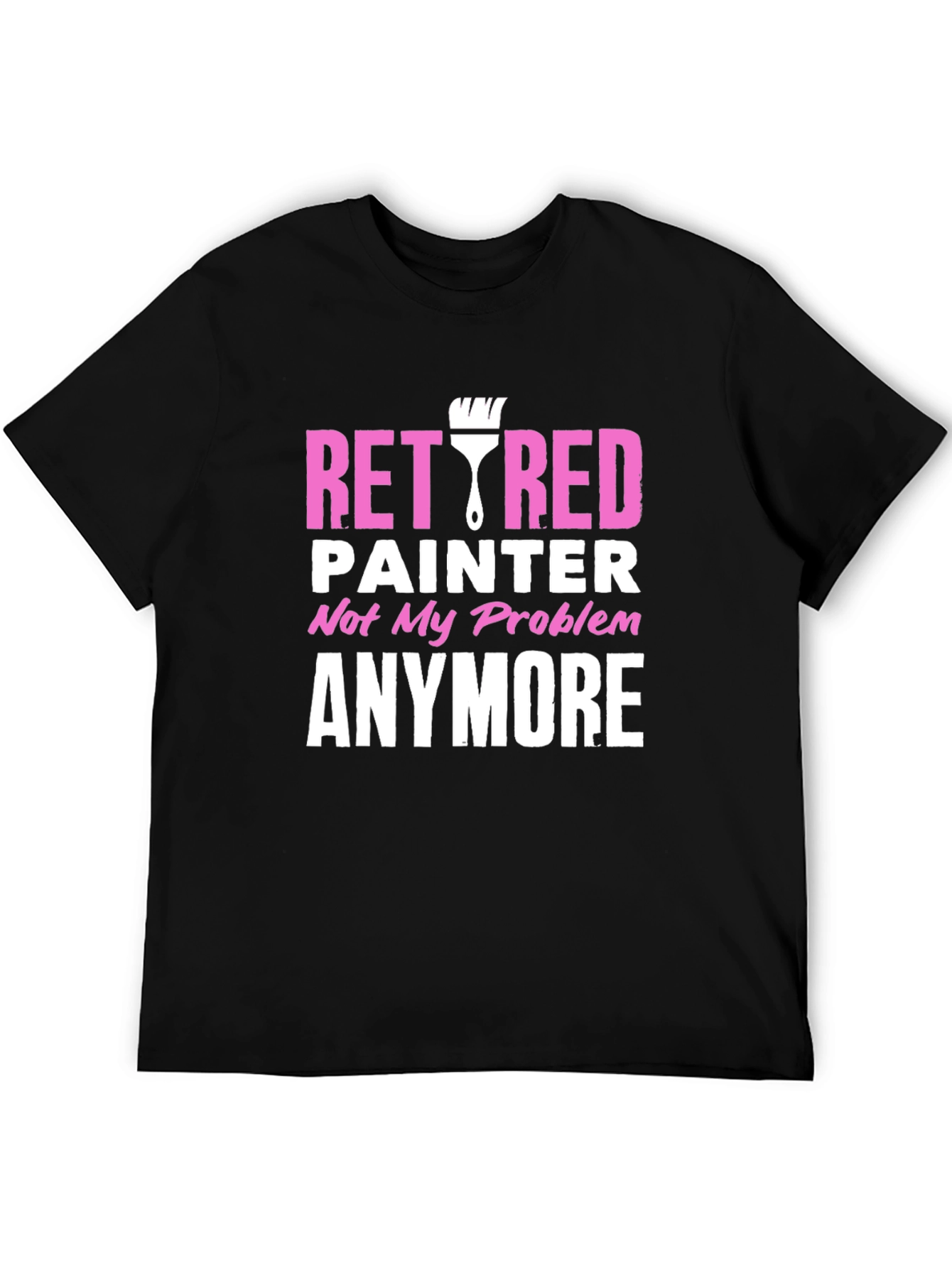 Retired Painter T-Shirt - Not My Problem Anymore!